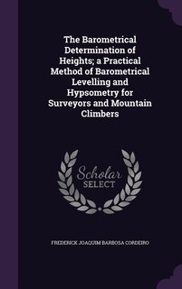 Couverture_The Barometrical Determination of Heights; a Practical Method of Barometrical Levelling and Hypsometry for Surveyors and Mountain Climbers
