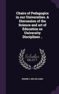 Front cover_Chairs of Pedagogics in our Universities. A Discussion of the Science and art of Education as University Disciplines ..