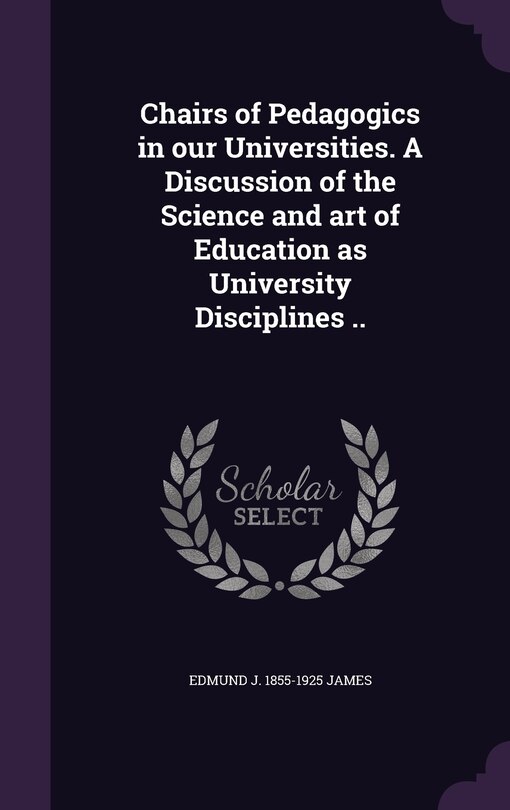 Front cover_Chairs of Pedagogics in our Universities. A Discussion of the Science and art of Education as University Disciplines ..