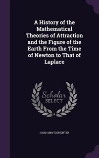A History of the Mathematical Theories of Attraction and the Figure of the Earth From the Time of Newton to That of Laplace