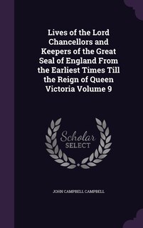 Front cover_Lives of the Lord Chancellors and Keepers of the Great Seal of England From the Earliest Times Till the Reign of Queen Victoria Volume 9
