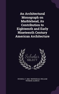 Front cover_An Architectural Monograph on Marblehead, its Contribution to Eighteenth and Early Nineteenth Century American Architecture