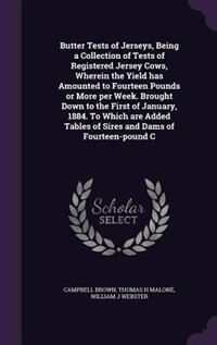 Couverture_Butter Tests of Jerseys, Being a Collection of Tests of Registered Jersey Cows, Wherein the Yield has Amounted to Fourteen Pounds or More per Week. Brought Down to the First of January, 1884. To Which are Added Tables of Sires and Dams of Fourteen-pound C