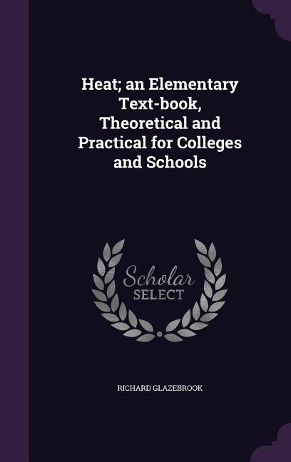 Heat; an Elementary Text-book, Theoretical and Practical for Colleges and Schools