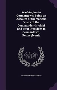 Front cover_Washington in Germantown; Being an Account of the Various Visits of the Commander-in-chief and First President to Germantown, Pennsylvania