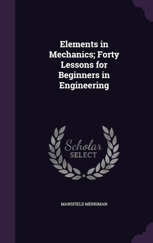 Front cover_Elements in Mechanics; Forty Lessons for Beginners in Engineering
