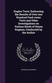 Front cover_Engine Tests; Embracing the Results of Over one Hundred Feed-water Tests and Other Investigations on Various Kinds of Steam Engines, Conducted by the Author
