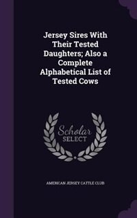 Couverture_Jersey Sires With Their Tested Daughters; Also a Complete Alphabetical List of Tested Cows
