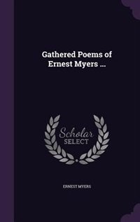 Gathered Poems of Ernest Myers ...