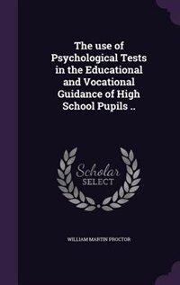 The use of Psychological Tests in the Educational and Vocational Guidance of High School Pupils ..