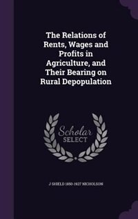 The Relations of Rents, Wages and Profits in Agriculture, and Their Bearing on Rural Depopulation