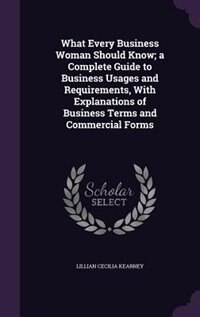 Front cover_What Every Business Woman Should Know; a Complete Guide to Business Usages and Requirements, With Explanations of Business Terms and Commercial Forms
