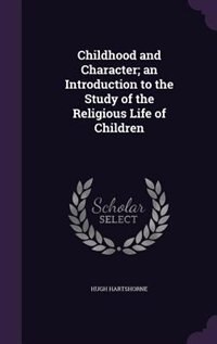 Childhood and Character; an Introduction to the Study of the Religious Life of Children