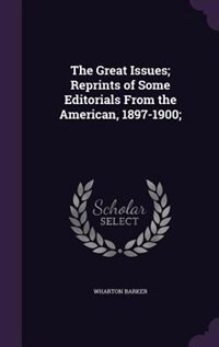Couverture_The Great Issues; Reprints of Some Editorials From the American, 1897-1900;