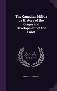 Front cover_The Canadian Militia; a History of the Origin and Development of the Force