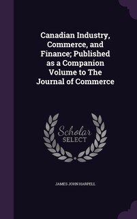 Couverture_Canadian Industry, Commerce, and Finance; Published as a Companion Volume to The Journal of Commerce