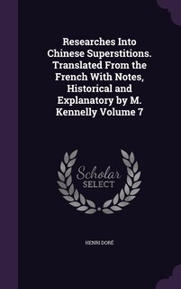 Front cover_Researches Into Chinese Superstitions. Translated From the French With Notes, Historical and Explanatory by M. Kennelly Volume 7