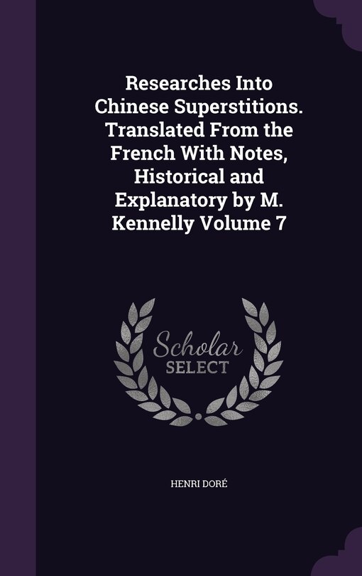 Front cover_Researches Into Chinese Superstitions. Translated From the French With Notes, Historical and Explanatory by M. Kennelly Volume 7
