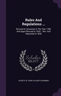 Rules And Regulations ...: Revived At Lancaster In The Year 1788, And Again Revived In 1820... Rev. And Reprinted In 1838
