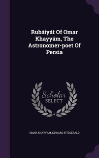 Rubáiyát Of Omar Khayyám, The Astronomer-poet Of Persia