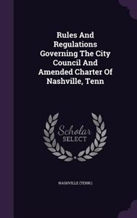 Front cover_Rules And Regulations Governing The City Council And Amended Charter Of Nashville, Tenn