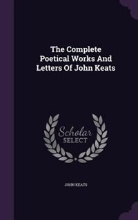 The Complete Poetical Works And Letters Of John Keats