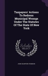 Couverture_Taxpayers' Actions To Redress Municipal Wrongs Under The Statutes Of The State Of New York