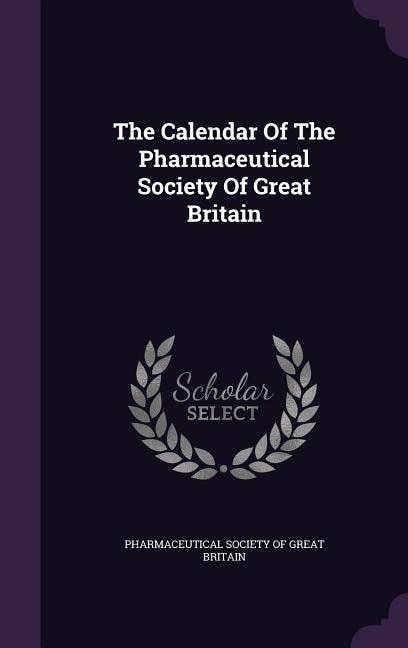 The Calendar Of The Pharmaceutical Society Of Great Britain