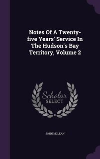 Front cover_Notes Of A Twenty-five Years' Service In The Hudson's Bay Territory, Volume 2