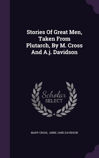 Couverture_Stories Of Great Men, Taken From Plutarch, By M. Cross And A.j. Davidson