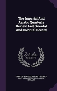 The Imperial And Asiatic Quarterly Review And Oriental And Colonial Record