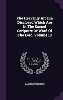 Front cover_The Heavenly Arcana Disclosed Which Are In The Sacred Scripture Or Word Of The Lord, Volume 10