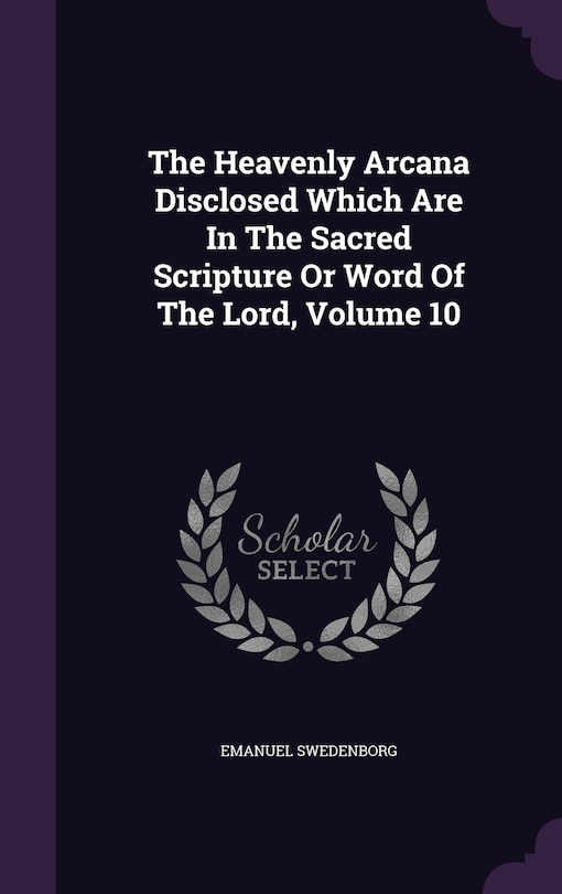 Front cover_The Heavenly Arcana Disclosed Which Are In The Sacred Scripture Or Word Of The Lord, Volume 10