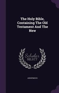 The Holy Bible, Containing The Old Testament And The New