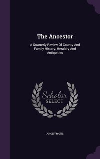 The Ancestor: A Quarterly Review Of County And Family History, Heraldry And Antiquities