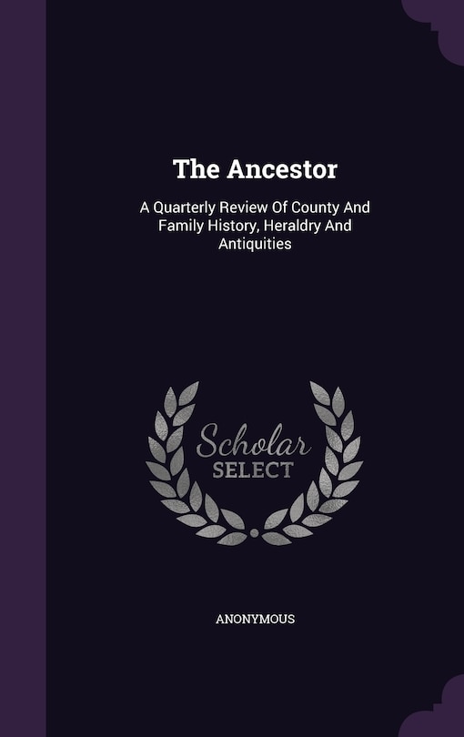 The Ancestor: A Quarterly Review Of County And Family History, Heraldry And Antiquities