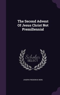 Front cover_The Second Advent Of Jesus Christ Not Premillennial