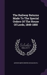 Front cover_The Railway Returns Made To The Special Orders Of The House Of Lords, 1849-1850