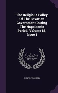 Couverture_The Religious Policy Of The Bavarian Government During The Napoleonic Period, Volume 85, Issue 1