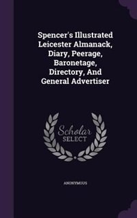 Couverture_Spencer's Illustrated Leicester Almanack, Diary, Peerage, Baronetage, Directory, And General Advertiser