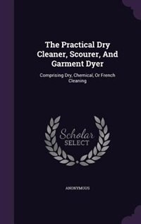 Couverture_The Practical Dry Cleaner, Scourer, And Garment Dyer