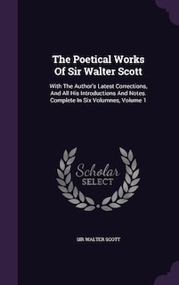 The Poetical Works Of Sir Walter Scott: With The Author's Latest Corrections, And All His Introductions And Notes. Complete In Six Volumnes