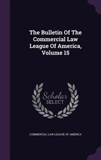 Couverture_The Bulletin Of The Commercial Law League Of America, Volume 15