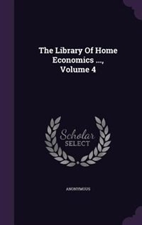 Couverture_The Library Of Home Economics ..., Volume 4