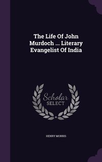 Front cover_The Life Of John Murdoch ... Literary Evangelist Of India