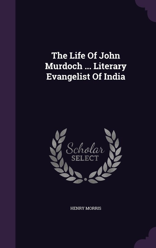 Front cover_The Life Of John Murdoch ... Literary Evangelist Of India