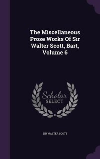 Front cover_The Miscellaneous Prose Works Of Sir Walter Scott, Bart, Volume 6
