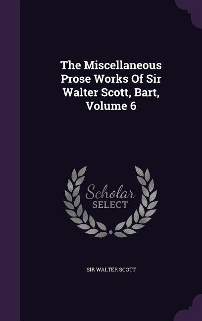 Front cover_The Miscellaneous Prose Works Of Sir Walter Scott, Bart, Volume 6