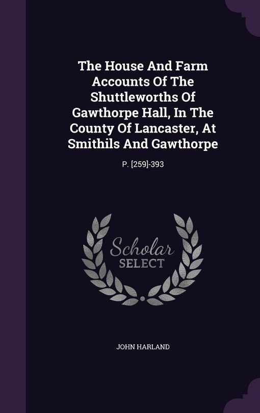 Couverture_The House And Farm Accounts Of The Shuttleworths Of Gawthorpe Hall, In The County Of Lancaster, At Smithils And Gawthorpe
