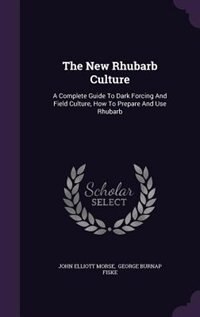 The New Rhubarb Culture: A Complete Guide To Dark Forcing And Field Culture, How To Prepare And Use Rhubarb